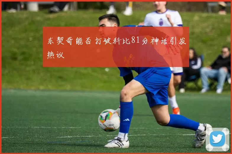 东契奇能否打破科比81分神话引发热议